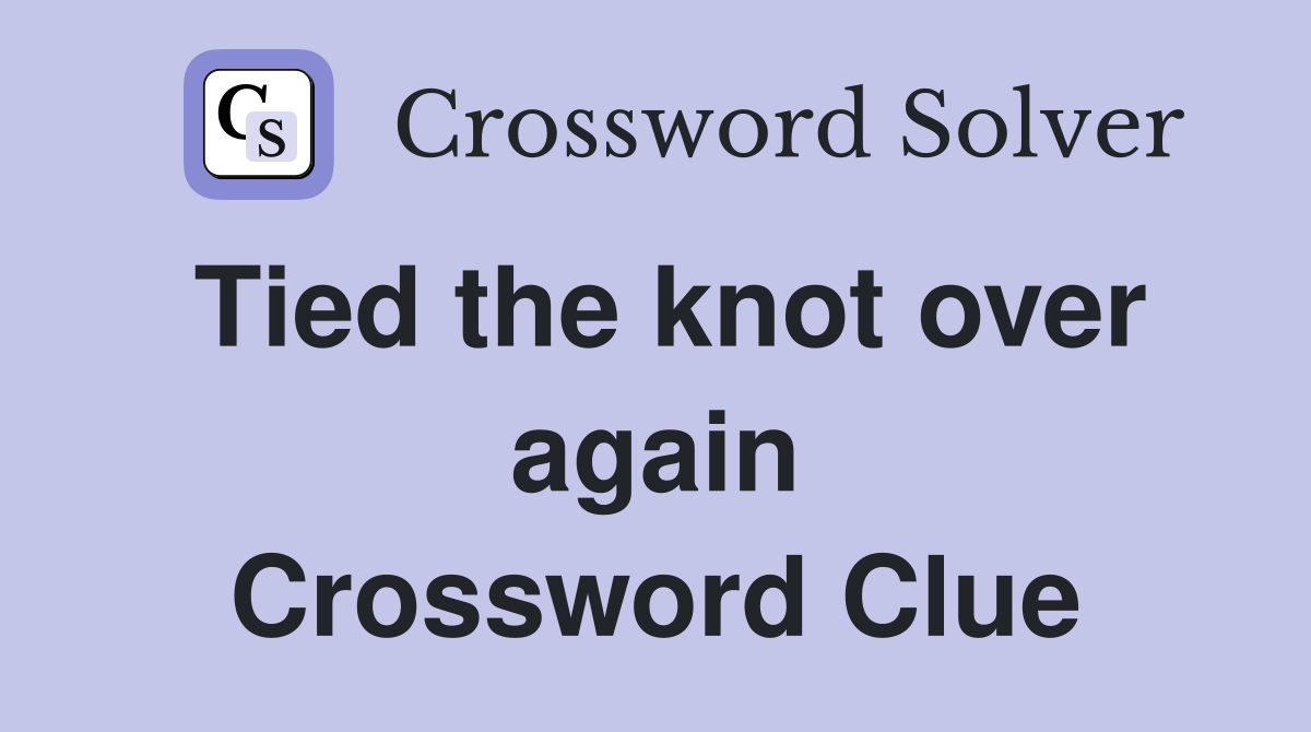 Tied the knot over again Crossword Clue