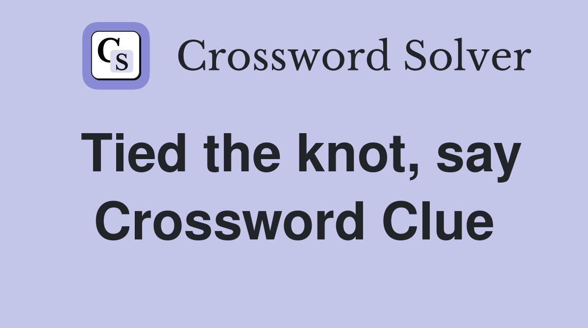 Tied the knot, say Crossword Clue