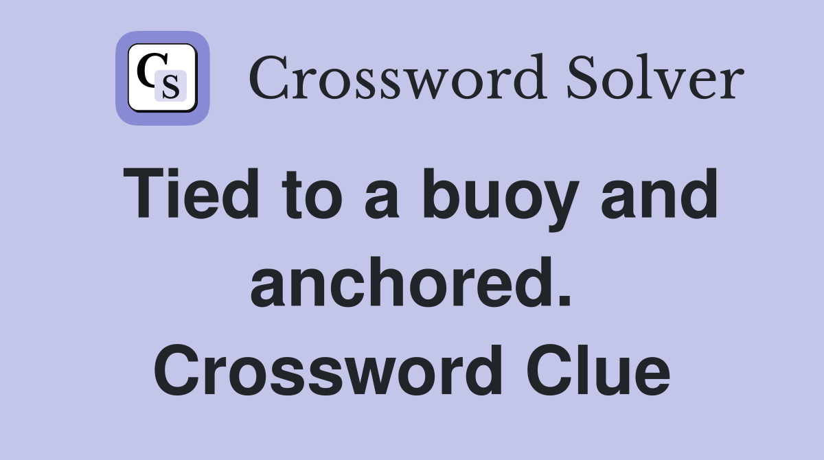 Tied to a buoy and anchored. Crossword Clue