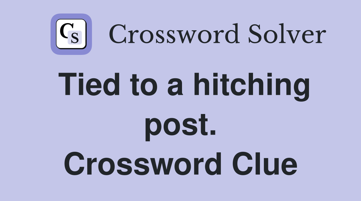 Tied to a hitching post. Crossword Clue