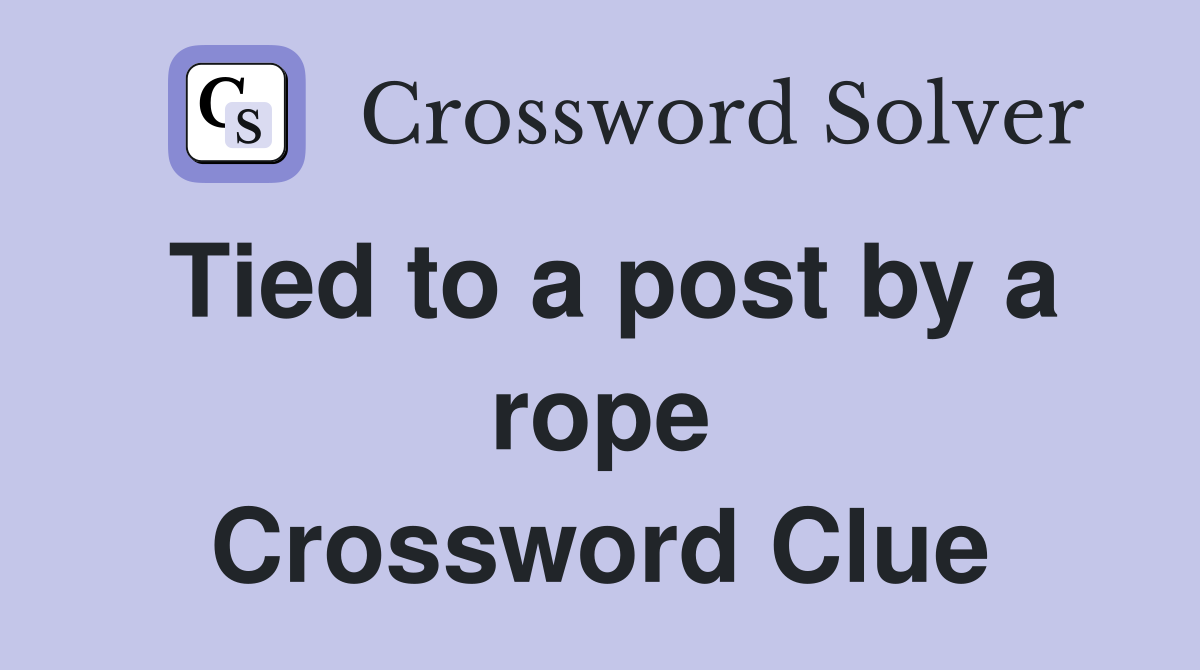 Tied to a post by a rope Crossword Clue