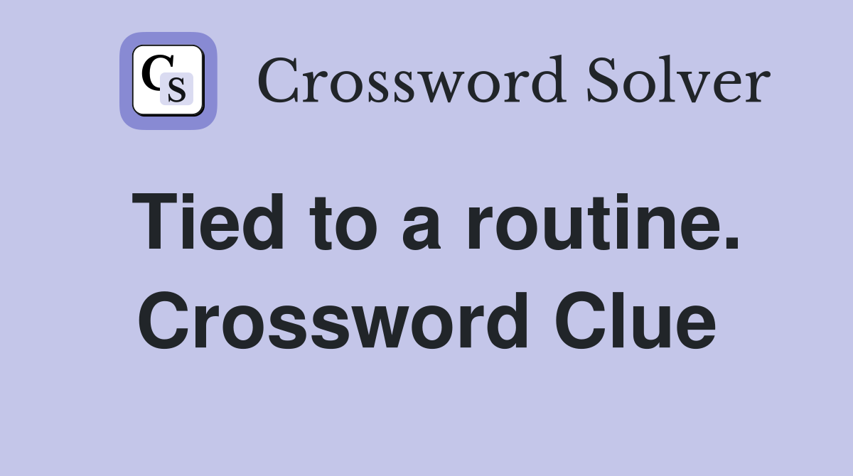 Tied to a routine. Crossword Clue