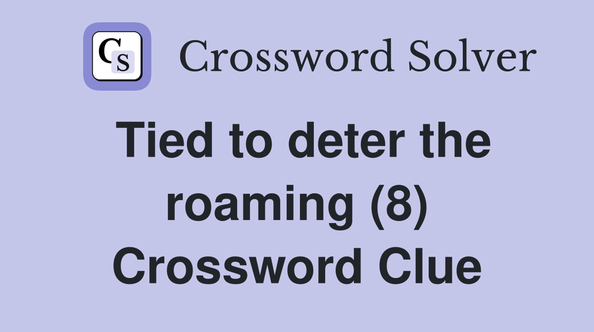 Tied to deter the roaming (8) Crossword Clue