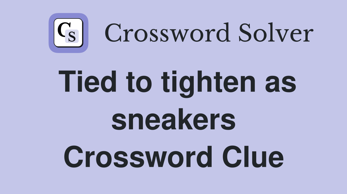 Tied to tighten as sneakers Crossword Clue