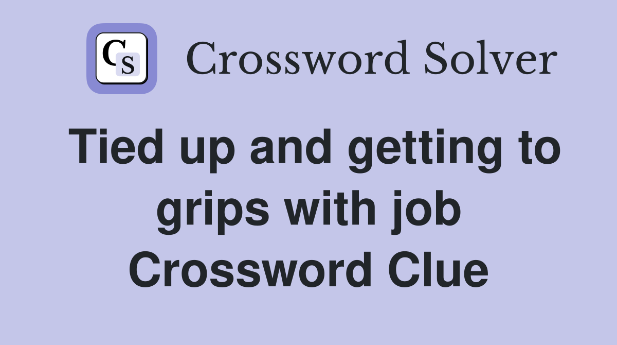 Tied up and getting to grips with job Crossword Clue
