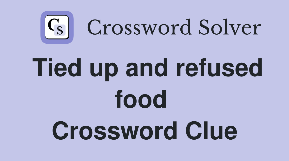 Tied up and refused food  Crossword Clue