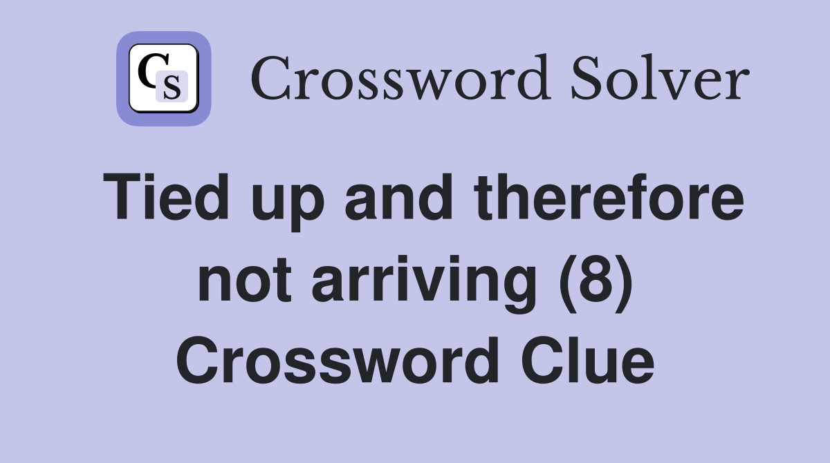 Tied up and therefore not arriving (8) Crossword Clue