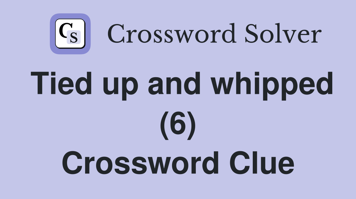 Tied up and whipped (6) Crossword Clue