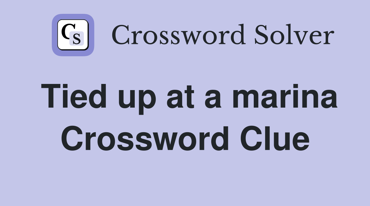 Tied up at a marina Crossword Clue