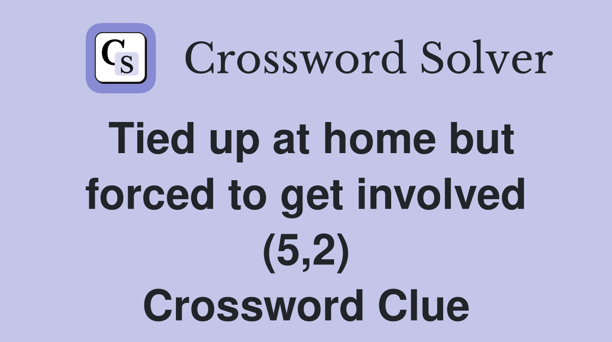 Tied up at home but forced to get involved (5,2) Crossword Clue