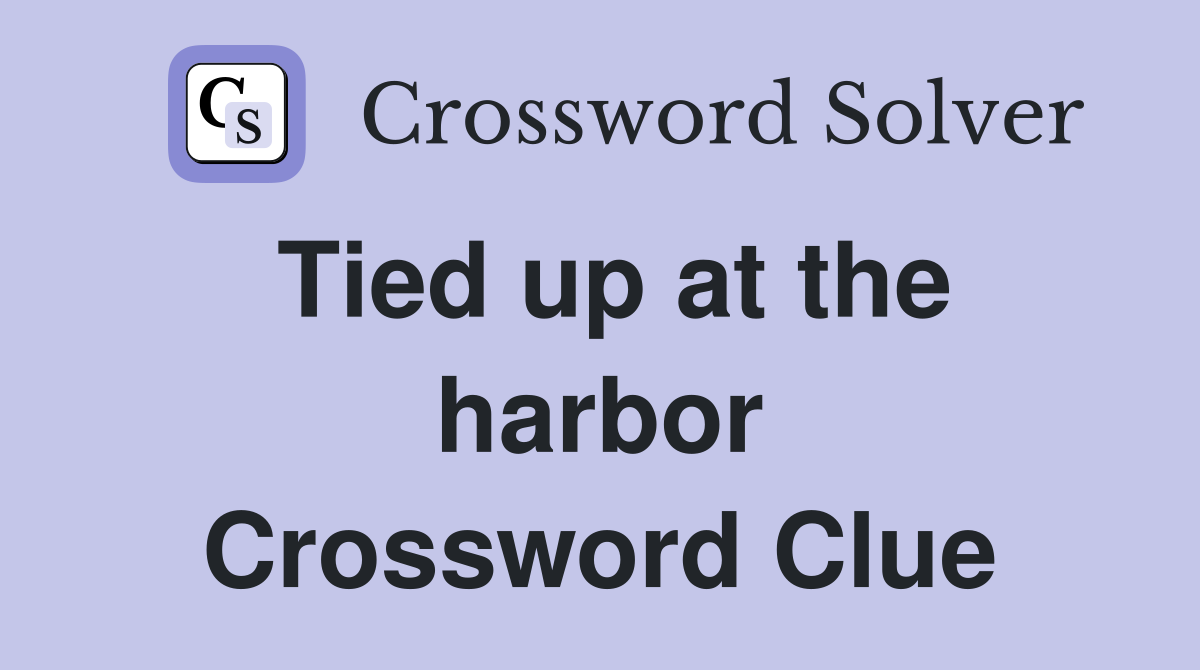 Tied up at the harbor Crossword Clue