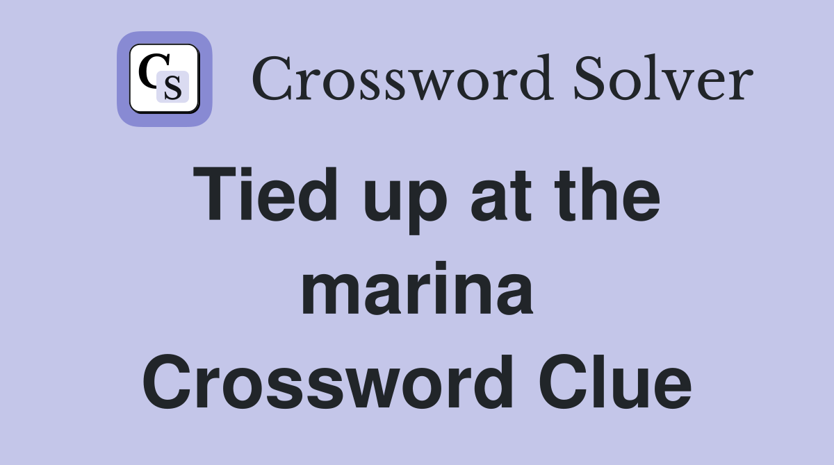 Tied up at the marina Crossword Clue