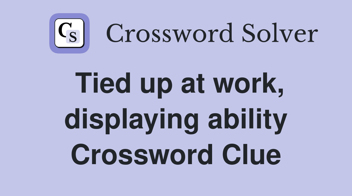 Tied up at work, displaying ability Crossword Clue