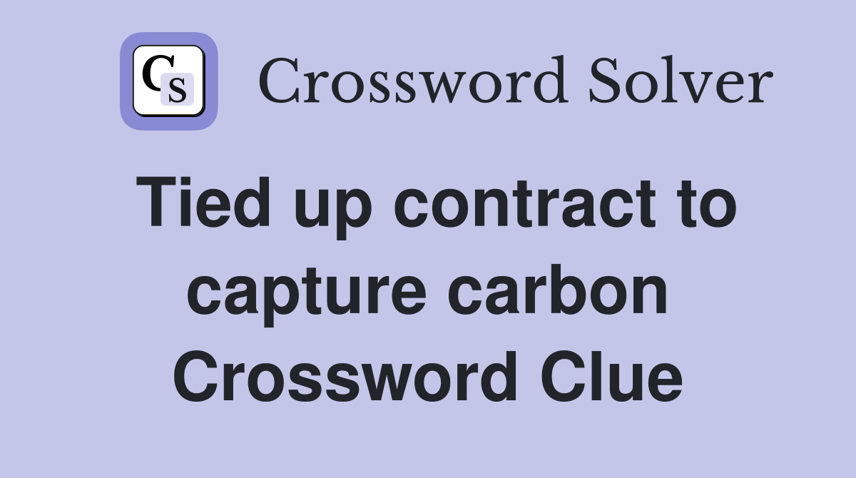 Tied up contract to capture carbon Crossword Clue