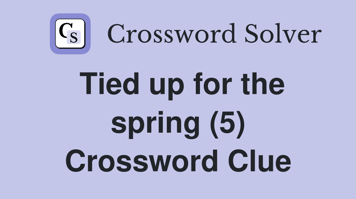 Tied up for the spring (5) Crossword Clue