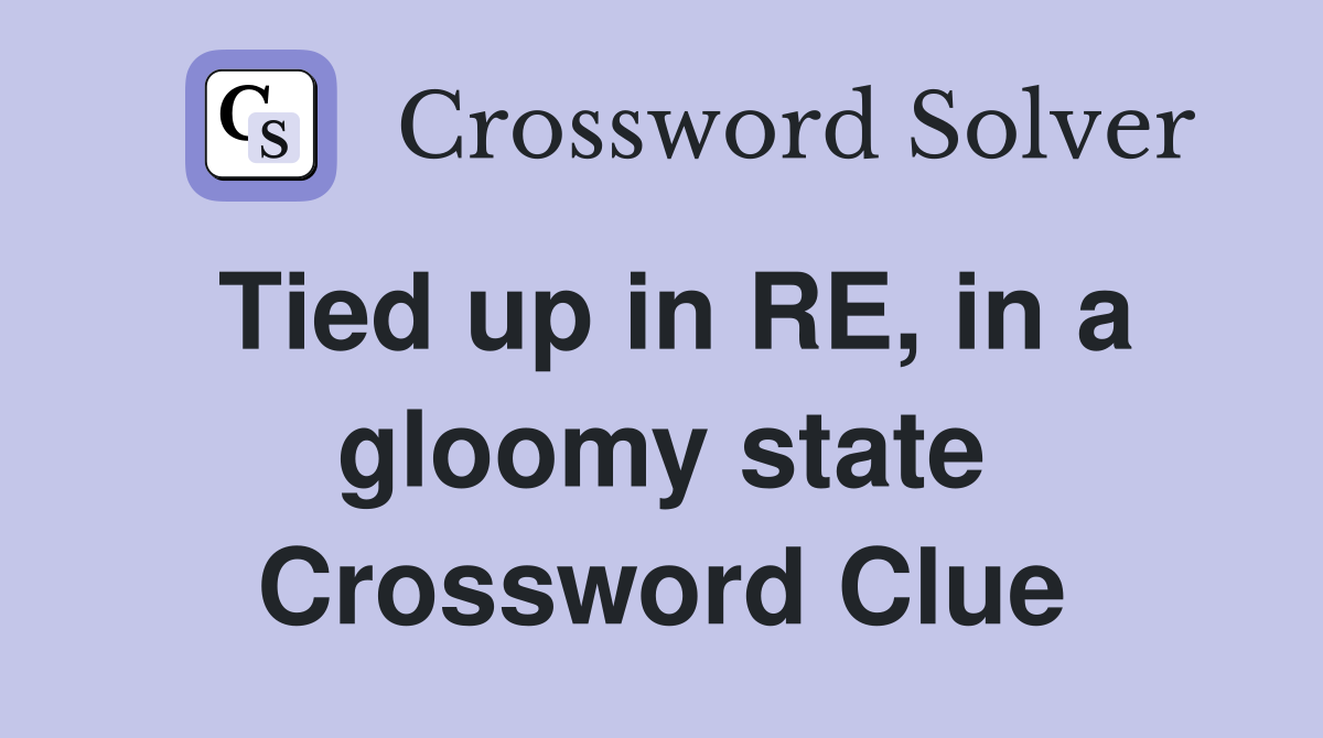 Tied up in RE, in a gloomy state Crossword Clue