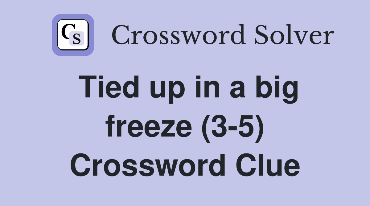 Tied up in a big freeze (3-5) Crossword Clue