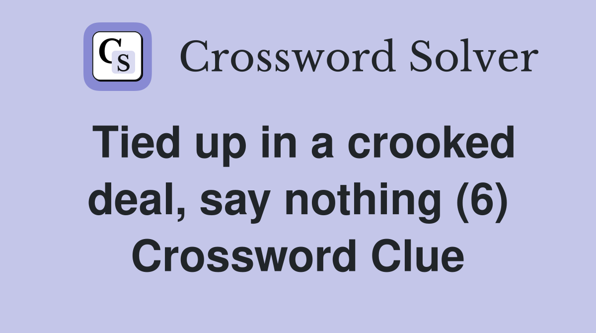Tied up in a crooked deal, say nothing (6) Crossword Clue