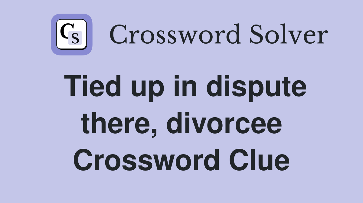 Tied up in dispute there, divorcee Crossword Clue