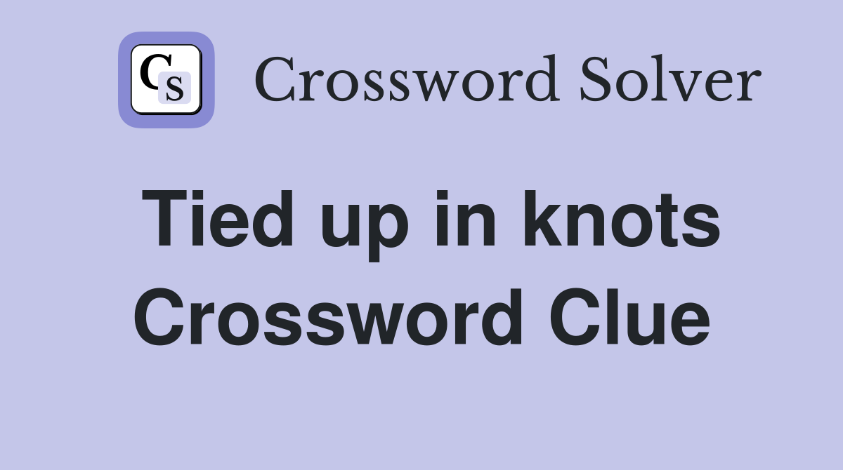 Tied up in knots Crossword Clue