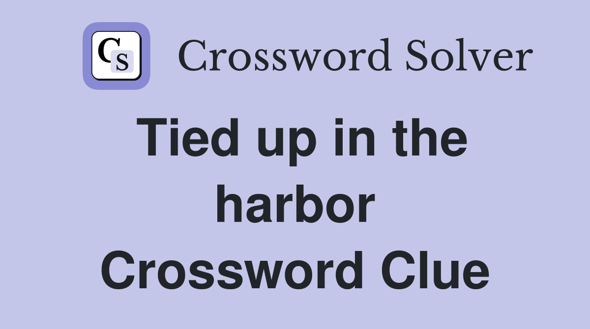 Tied up in the harbor Crossword Clue