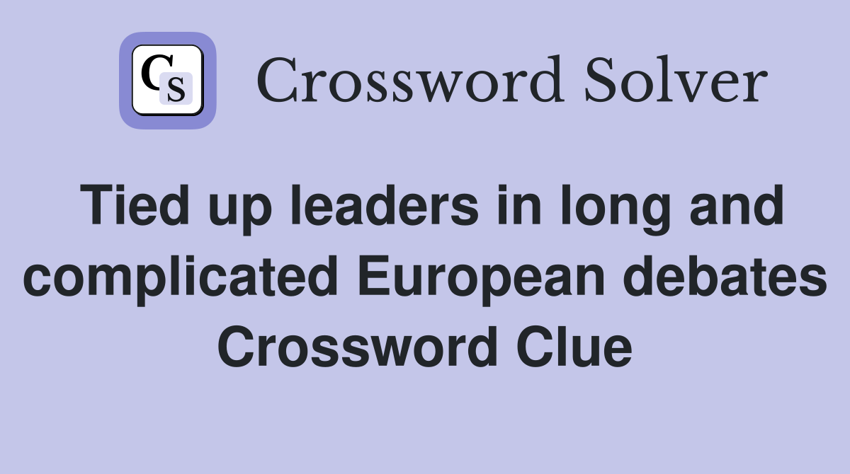 Tied up leaders in long and complicated European debates Crossword Clue