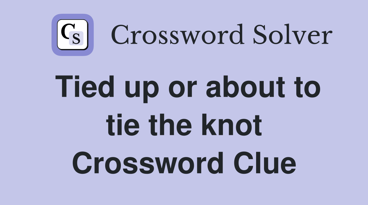 Tied up or about to tie the knot Crossword Clue