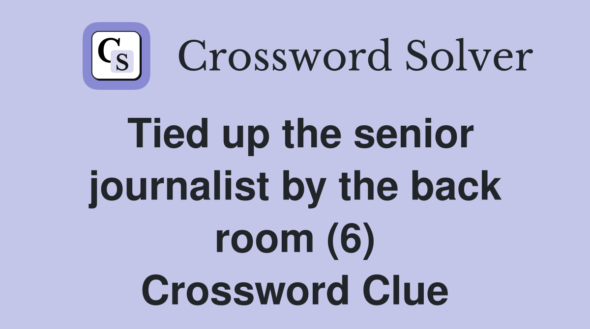 Tied up the senior journalist by the back room (6) Crossword Clue