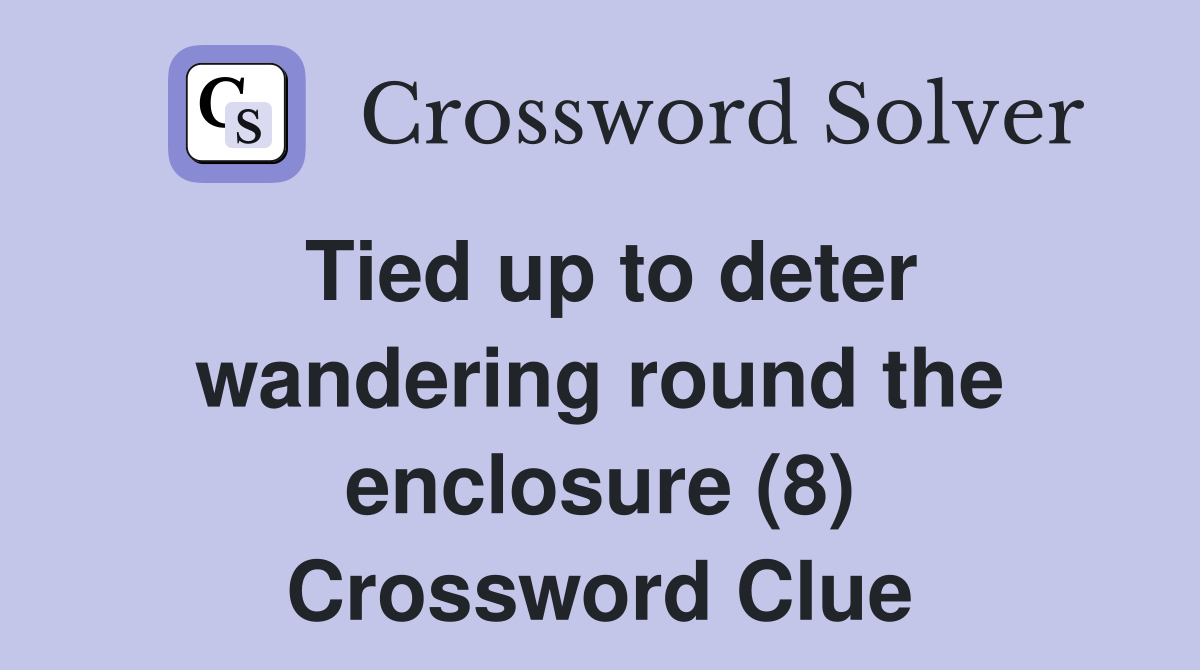 Tied up to deter wandering round the enclosure (8) Crossword Clue
