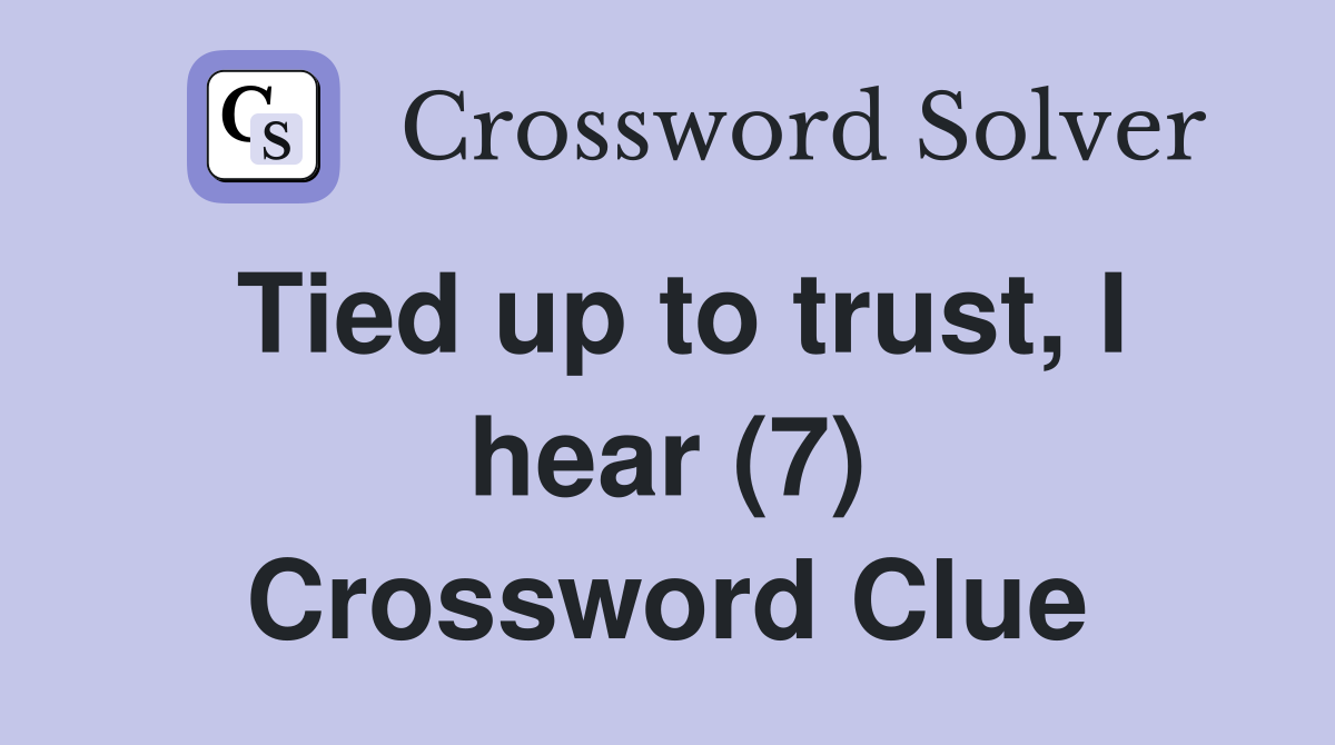 Tied up to trust, I hear (7) Crossword Clue