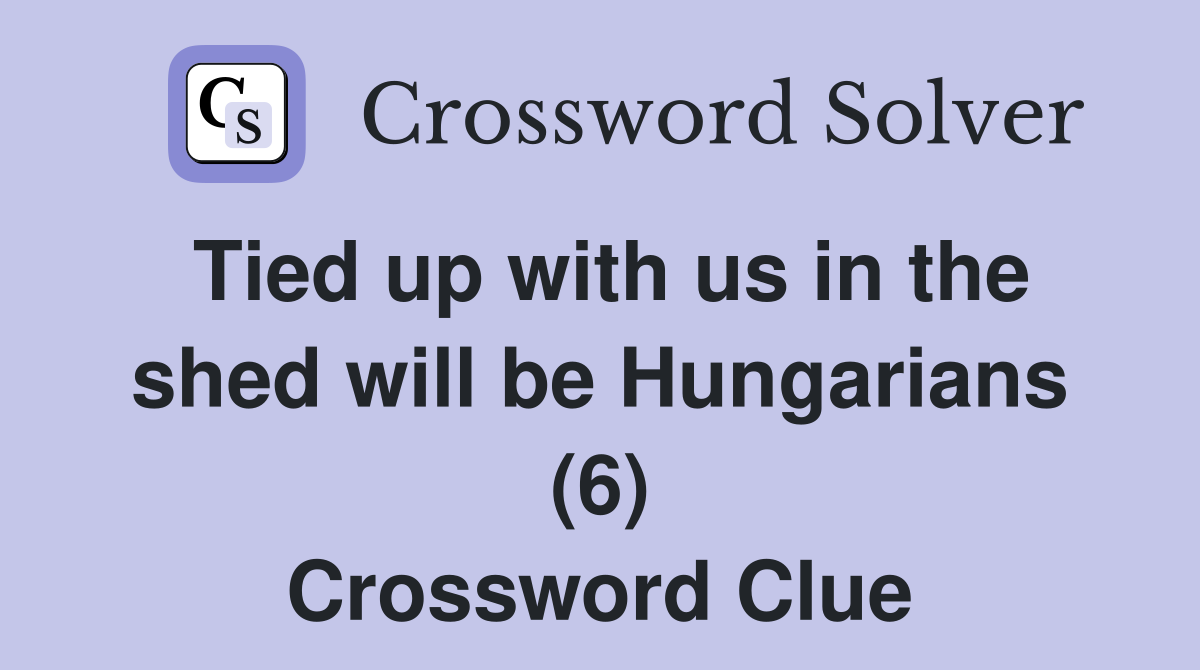 Tied up with us in the shed will be Hungarians (6) Crossword Clue