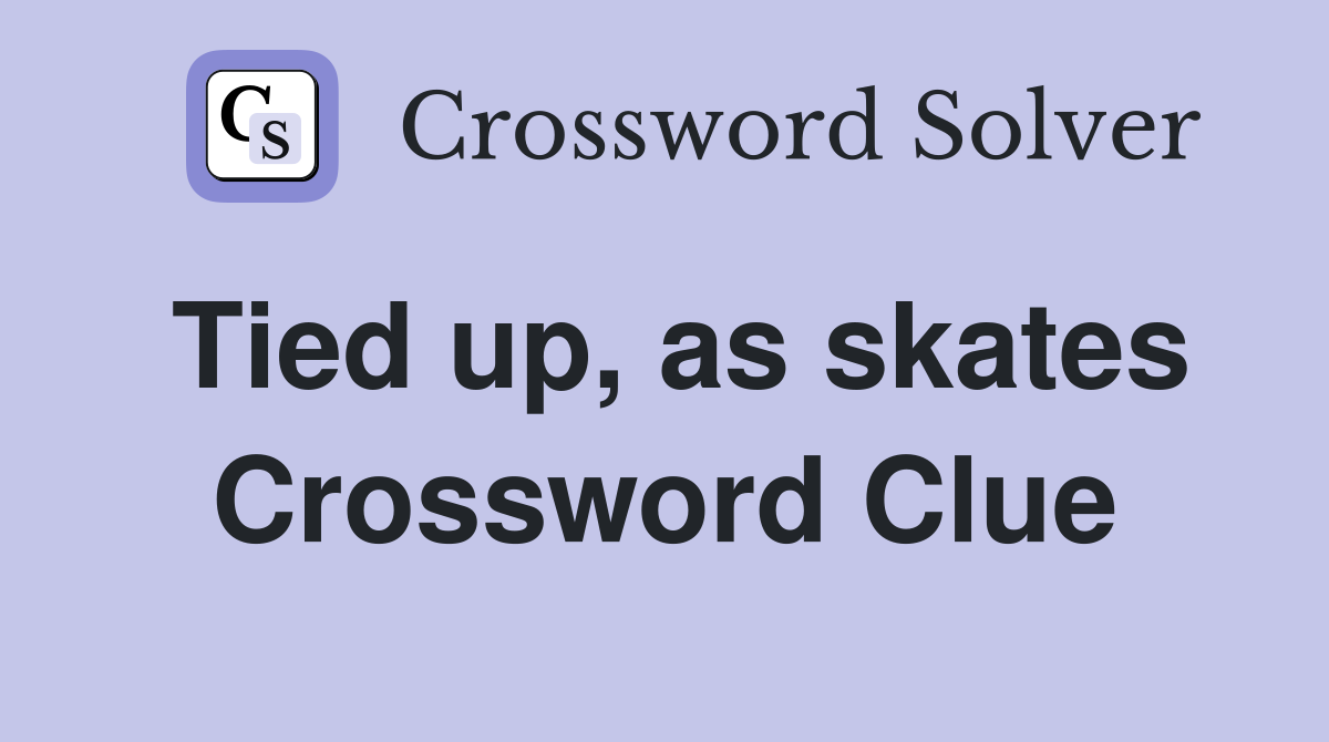 Tied up, as skates Crossword Clue