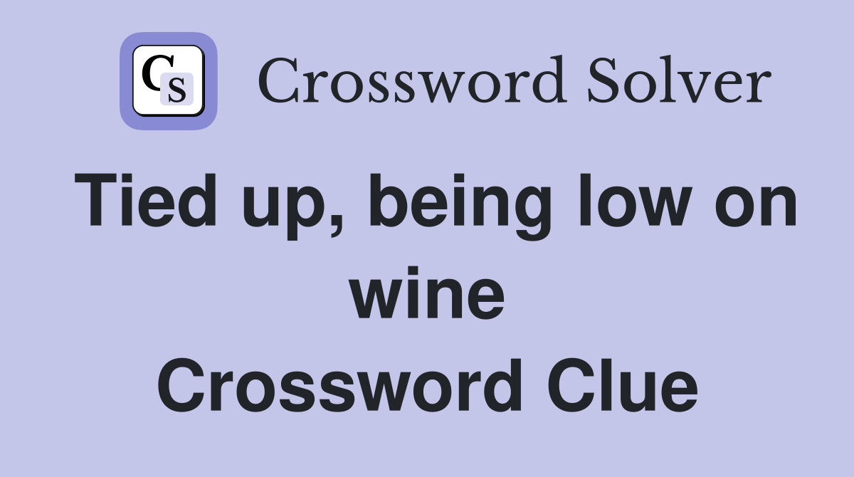 Tied up, being low on wine Crossword Clue