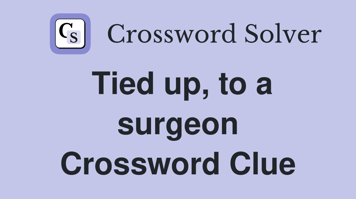 Tied up, to a surgeon Crossword Clue