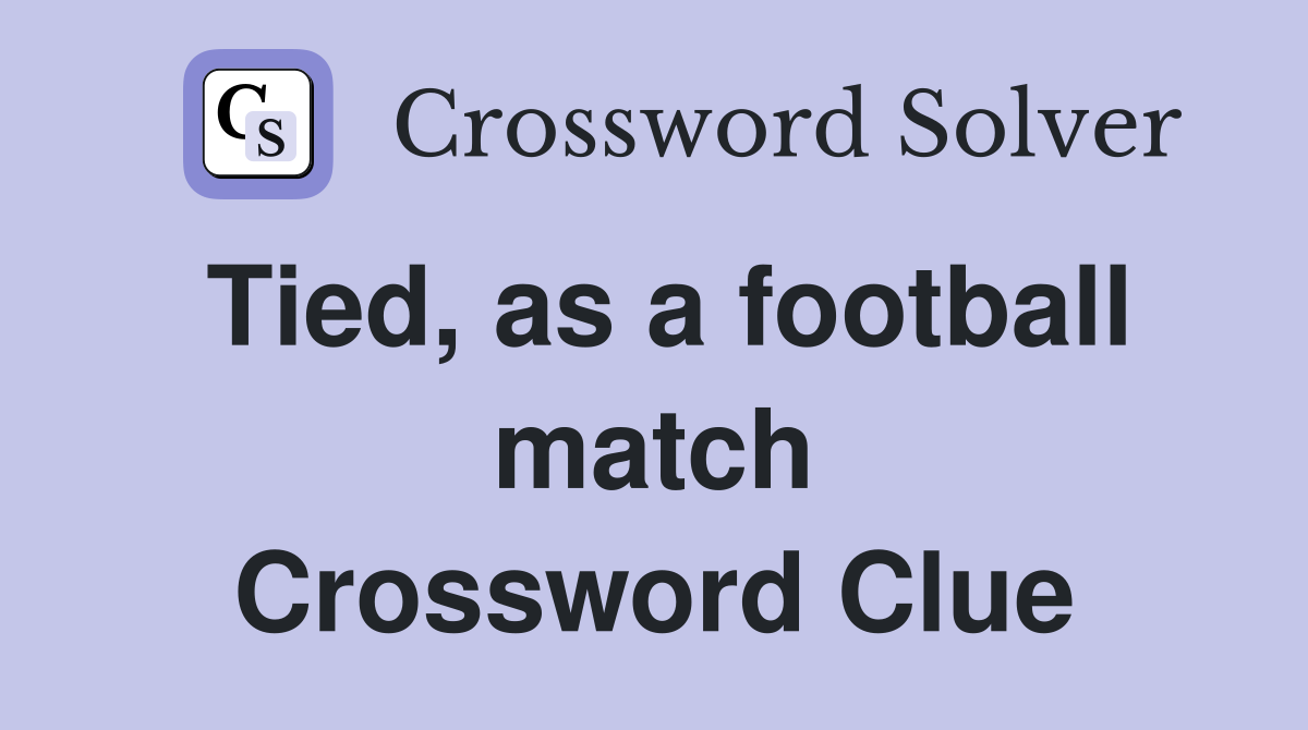 Tied, as a football match Crossword Clue