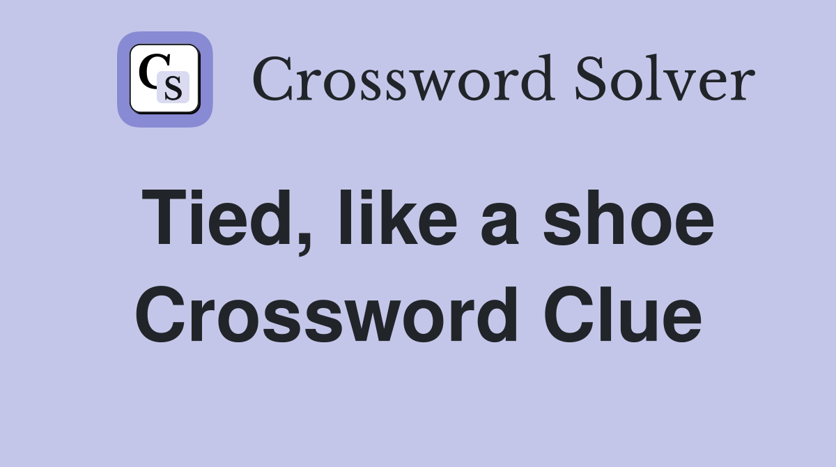 Tied, like a shoe Crossword Clue