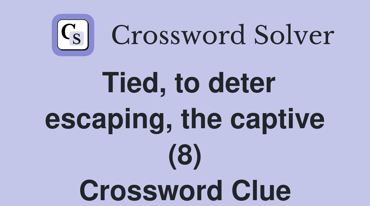 Tied, to deter escaping, the captive (8) Crossword Clue