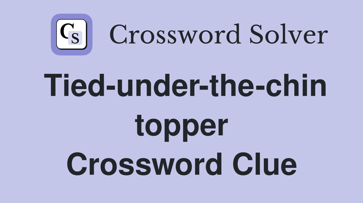 Tied-under-the-chin topper Crossword Clue