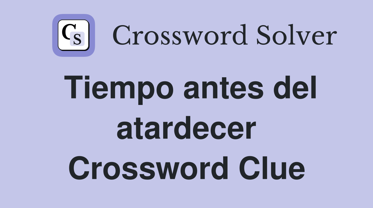 Tiempo antes del atardecer Crossword Clue
