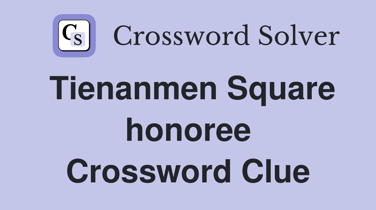 Tienanmen Square honoree Crossword Clue
