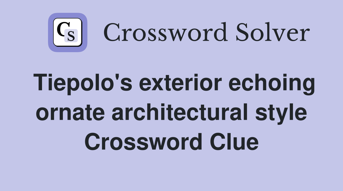 Tiepolo's exterior echoing ornate architectural style Crossword Clue