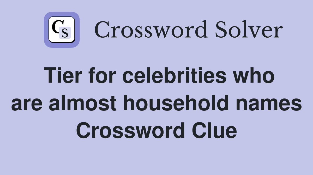 Tier for celebrities who are almost household names Crossword Clue