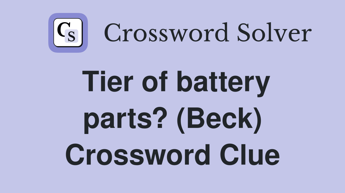 Tier of battery parts? (Beck) Crossword Clue