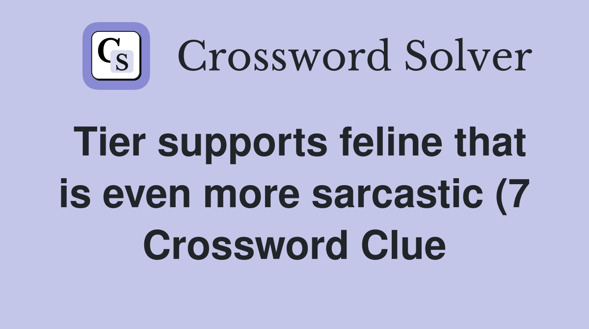 Tier supports feline that is even more sarcastic (7) Crossword Clue Tier supports feline that is even more sarcastic (7) Crossword Clue