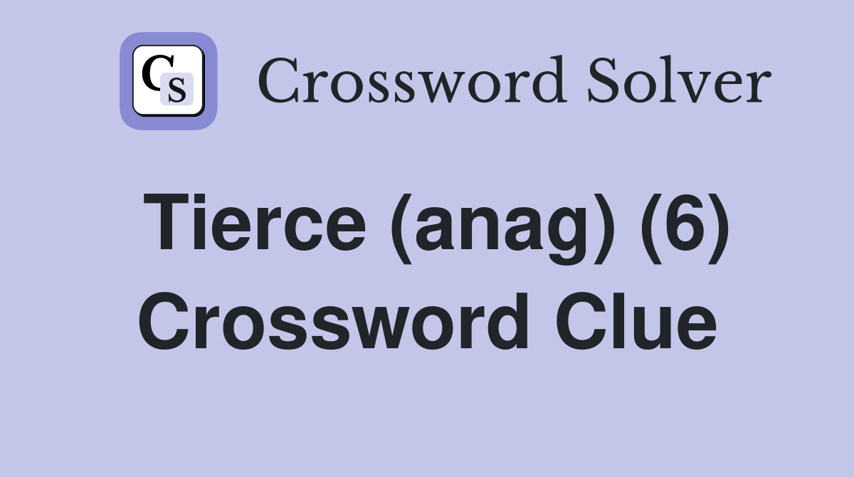 Tierce (anag) (6) Crossword Clue