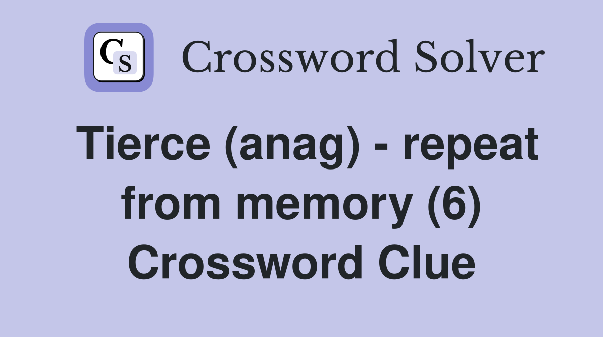Tierce (anag) - repeat from memory (6) Crossword Clue