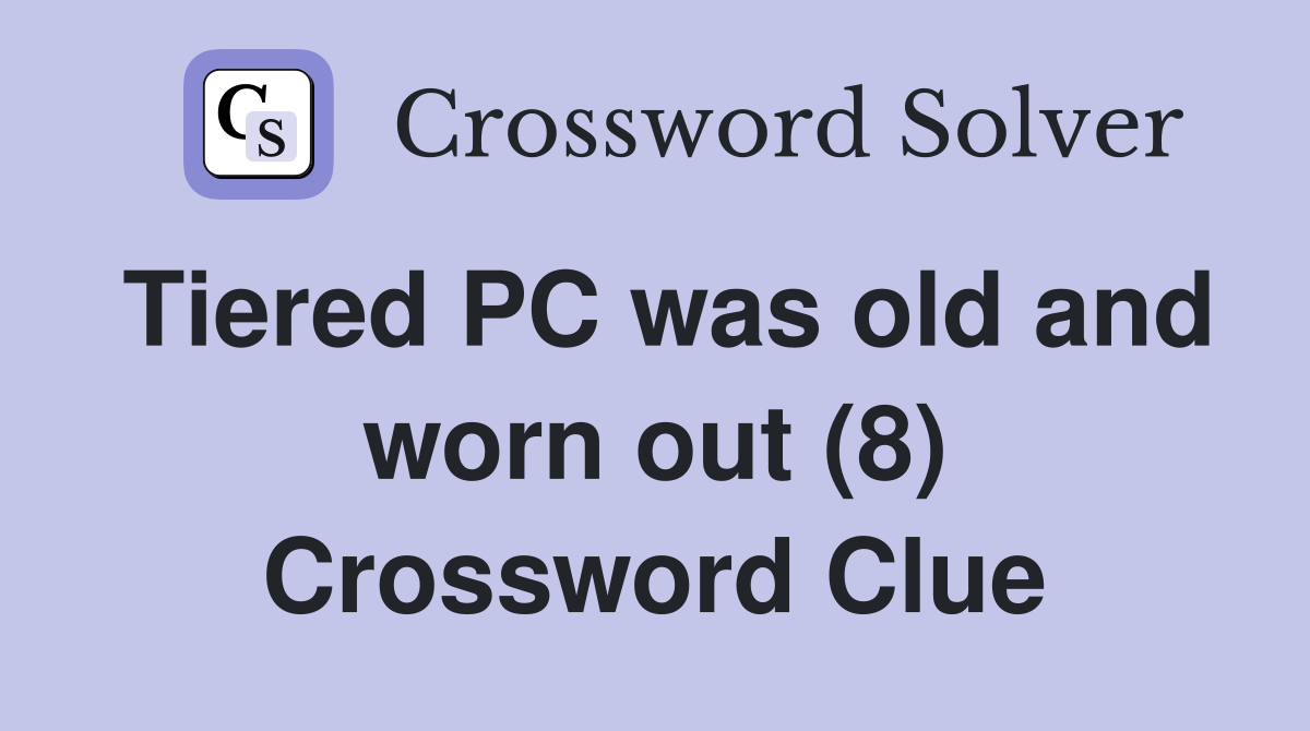 Tiered PC was old and worn out (8) Crossword Clue