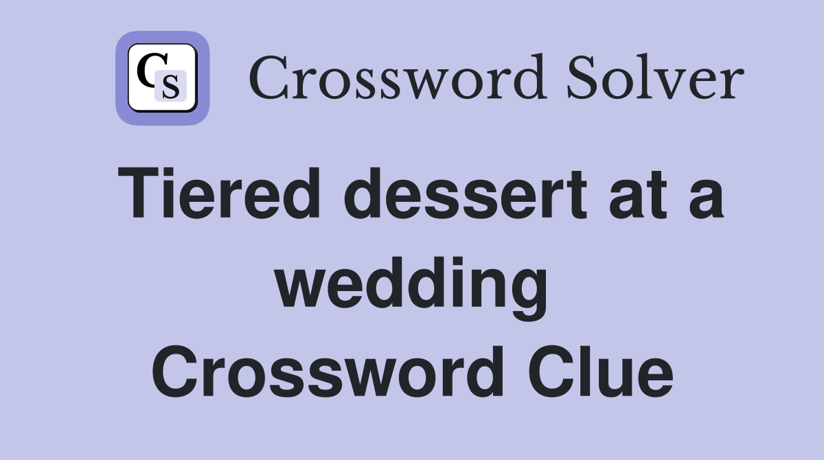 Tiered dessert at a wedding Crossword Clue
