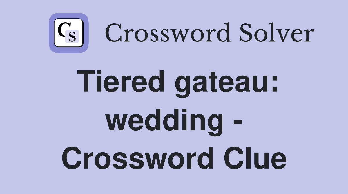 Tiered gateau: wedding - Crossword Clue