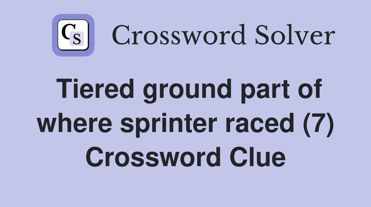 Tiered ground part of where sprinter raced (7) Crossword Clue